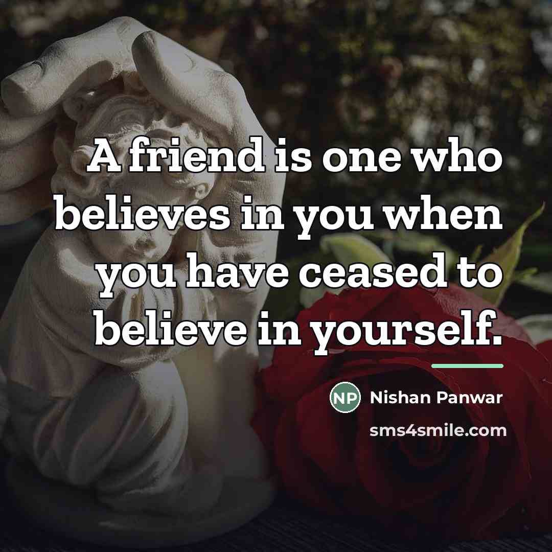 “A friend is one who believes in you when you…” quote by Nishan Panwar