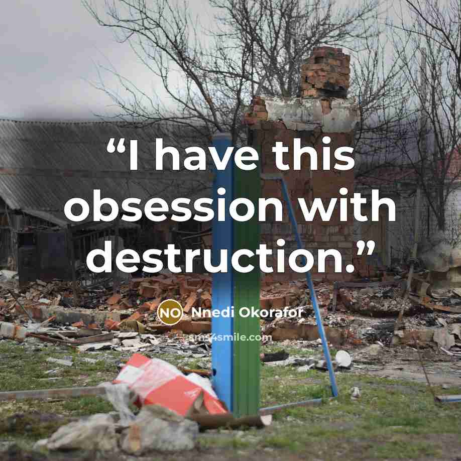 “I have this obsession with destruction.” quote by Nnedi Okorafor