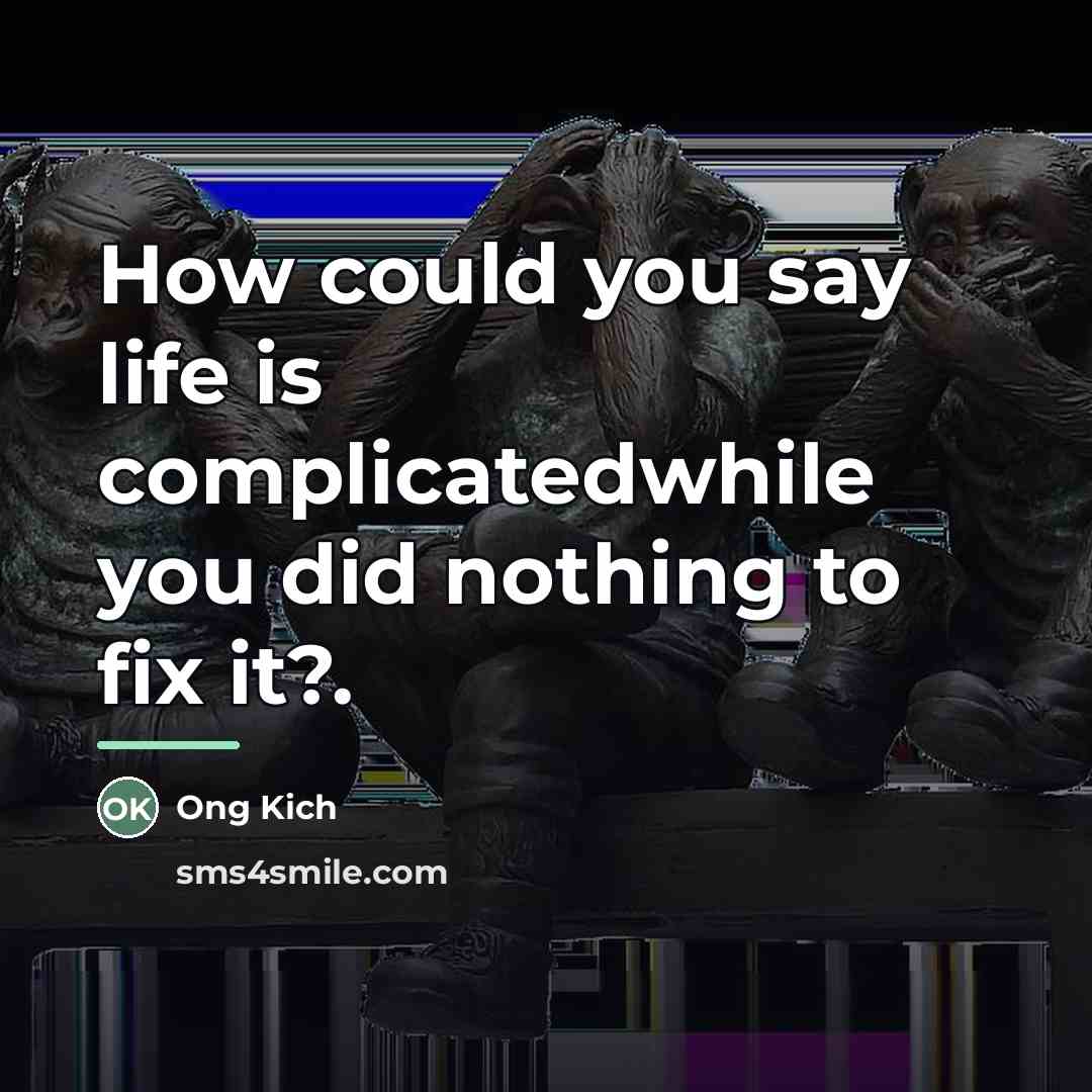 “How could you say life is complicatedwhile you did nothing…” quote by Ong Kich