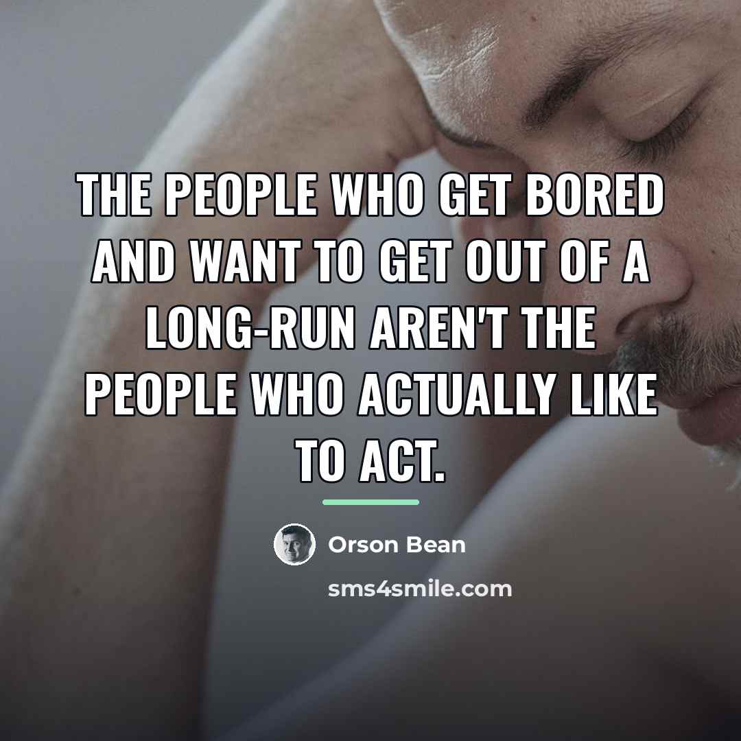 “The people who get bored and want to get out…” quote by Orson Bean