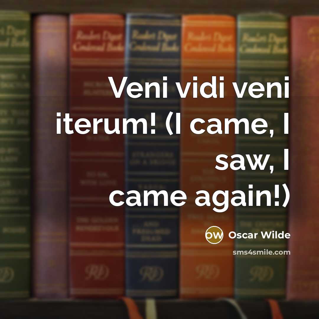 “Veni vidi veni iterum! (I came, I saw, I came again!)” quote by Oscar Wilde