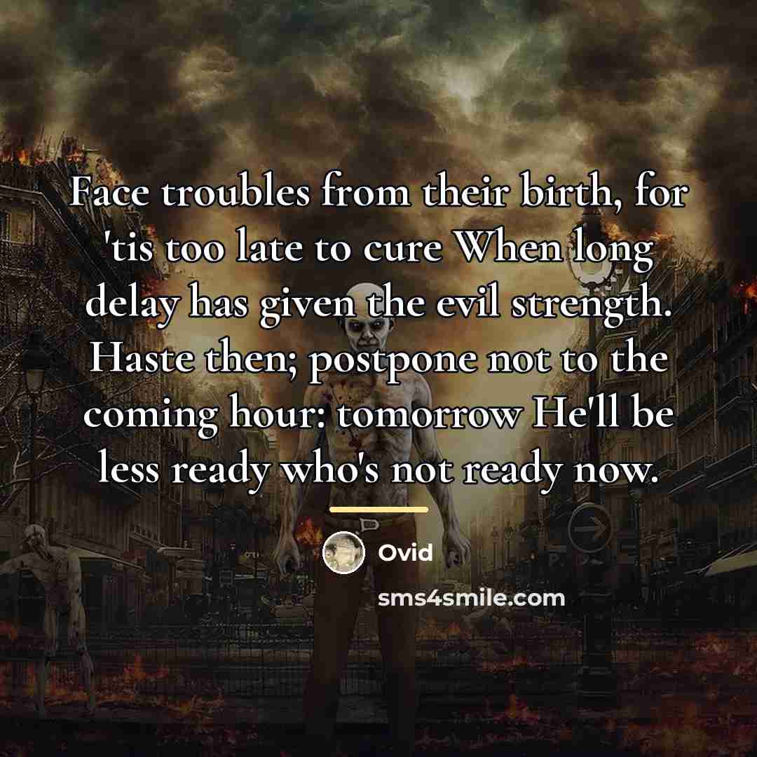 “Face troubles from their birth, for 'tis too late to…” quote by Ovid