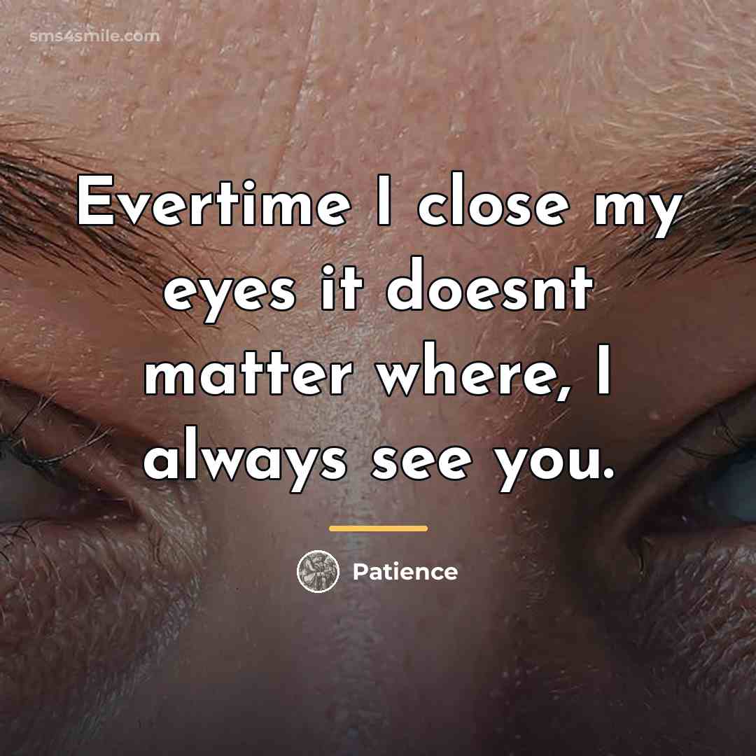 “Evertime I close my eyes it doesnt matter where, I…” quote by Patience