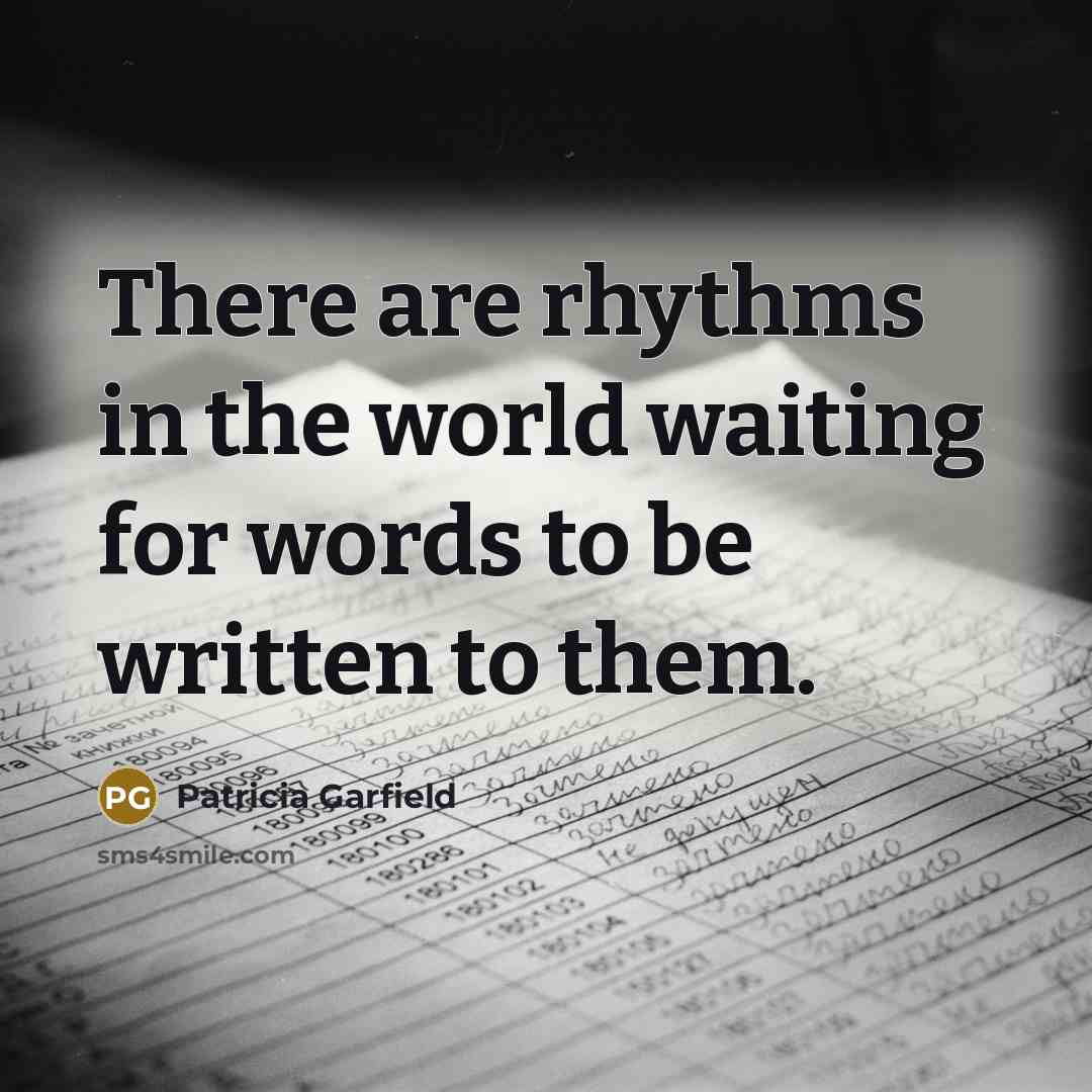 “There are rhythms in the world waiting for words to…” quote by Patricia Garfield