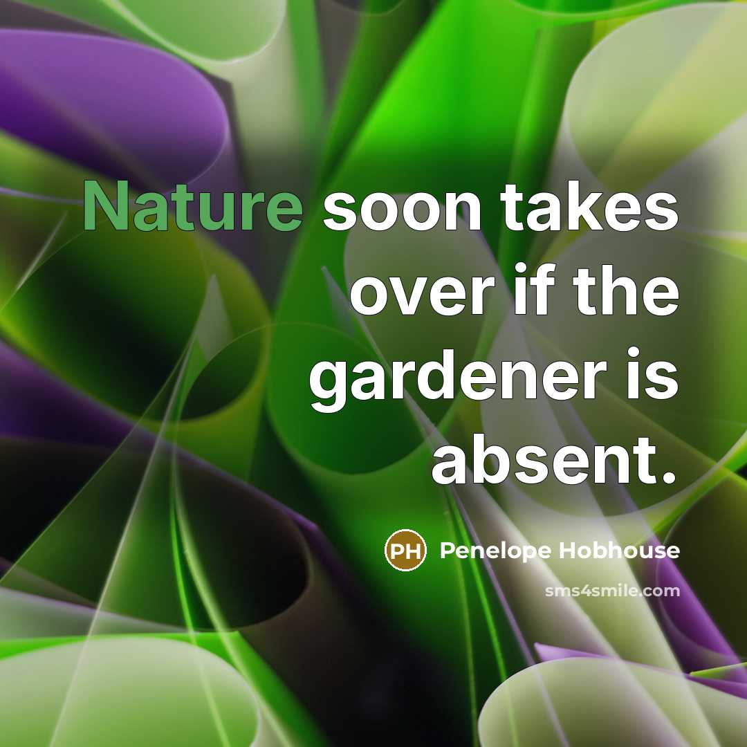 “Nature soon takes over if the gardener is absent.…” quote by Penelope Hobhouse