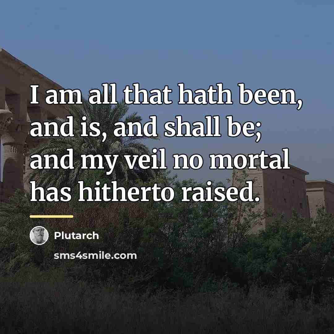 “I am all that hath been, and is, and shall…” quote by Plutarch