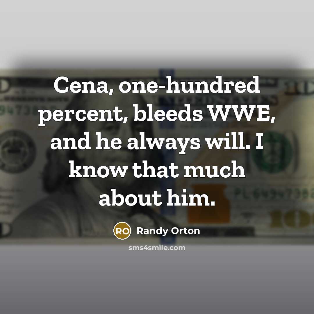 “Cena, one-hundred percent, bleeds WWE, and he always will. I…” quote by Randy Orton
