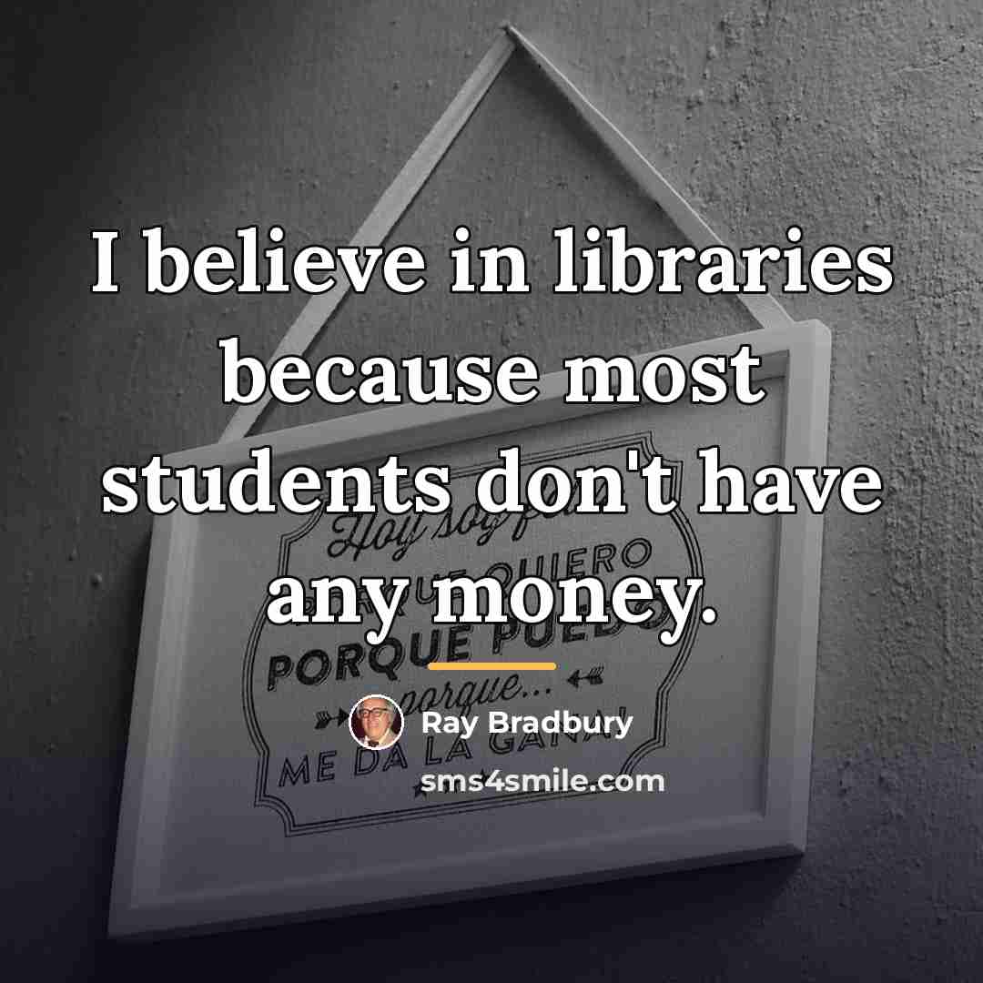 “I believe in libraries because most students don't have any…” quote by Ray Bradbury