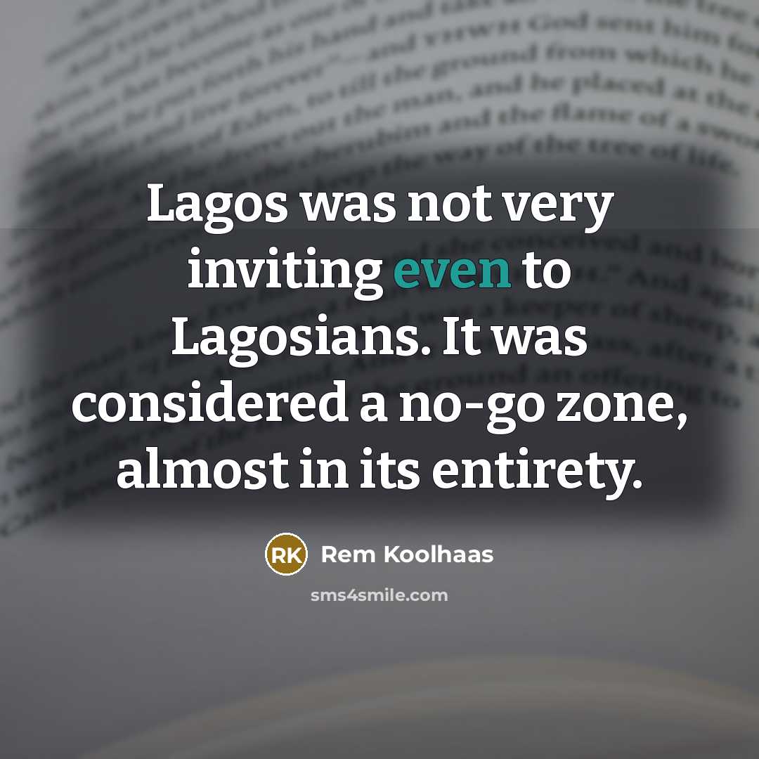 “Lagos was not very inviting even to Lagosians. It was considered a no-go zone, almost in its entirety.” quote by Rem Koolhaas