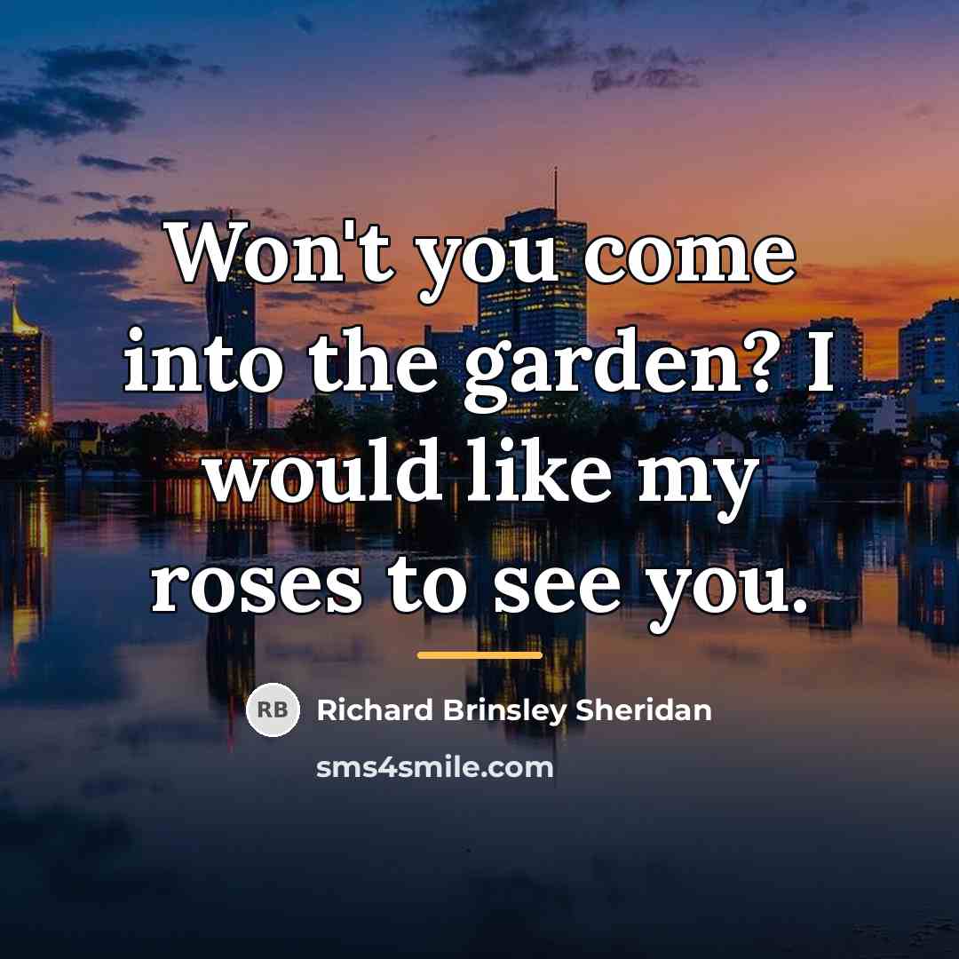 “Won't you come into the garden? I would like my…” quote by Richard Brinsley Sheridan