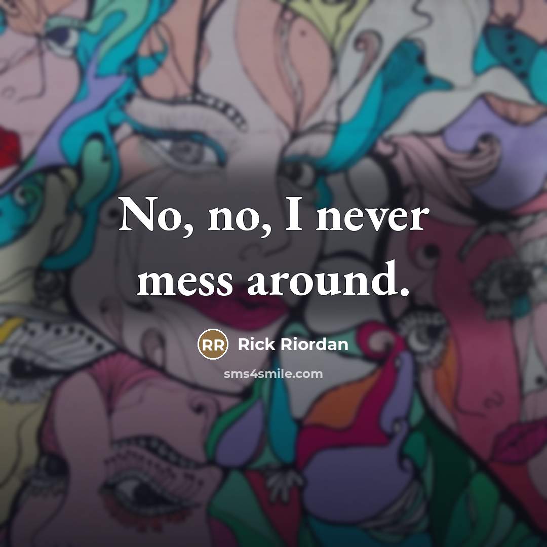 “No, no, I never mess around.…” quote by Rick Riordan
