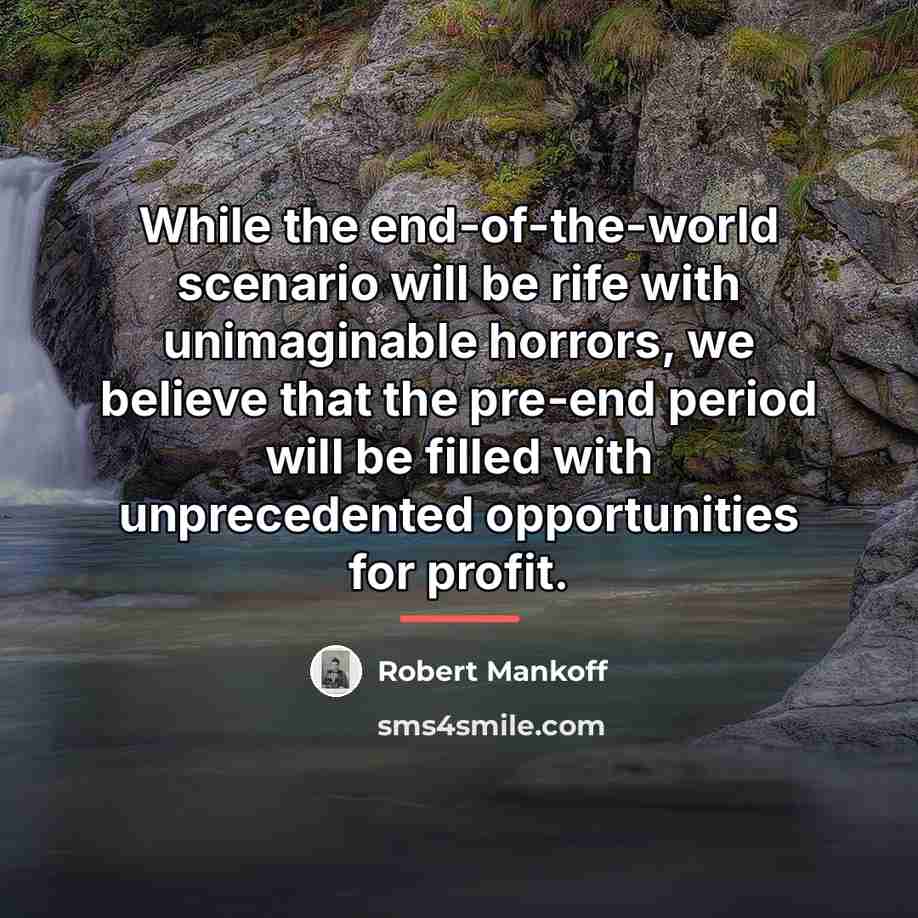 “While the end-of-the-world scenario will be rife with unimaginable horrors,…” quote by Robert Mankoff