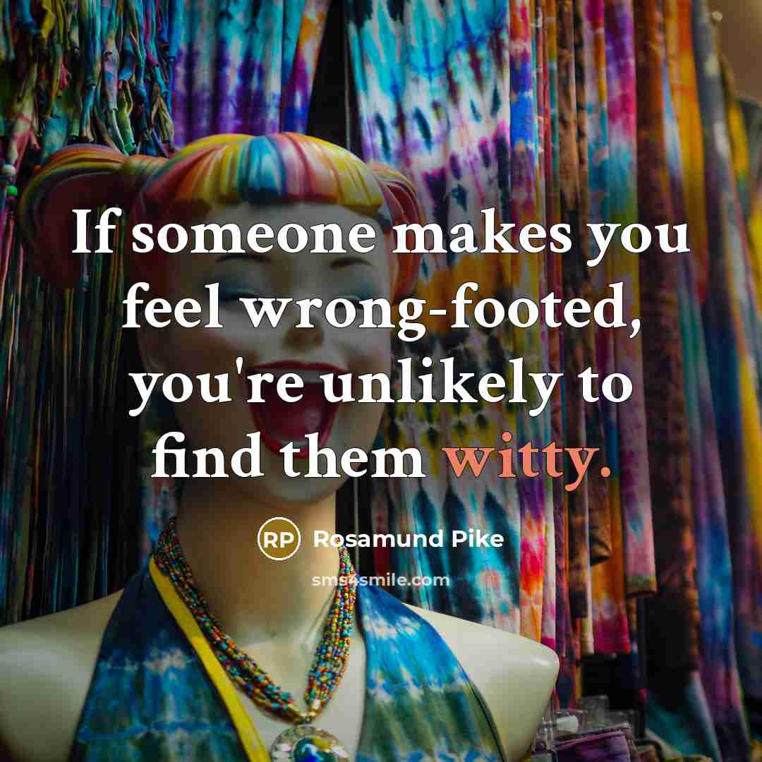 “If someone makes you feel wrong-footed, you're unlikely to find…” quote by Rosamund Pike