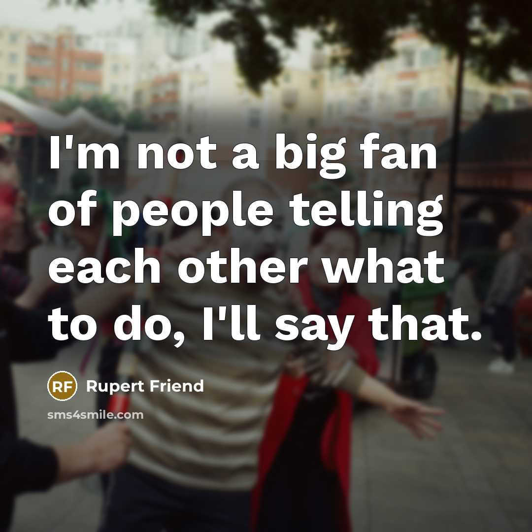 “I'm not a big fan of people telling each other…” quote by Rupert Friend