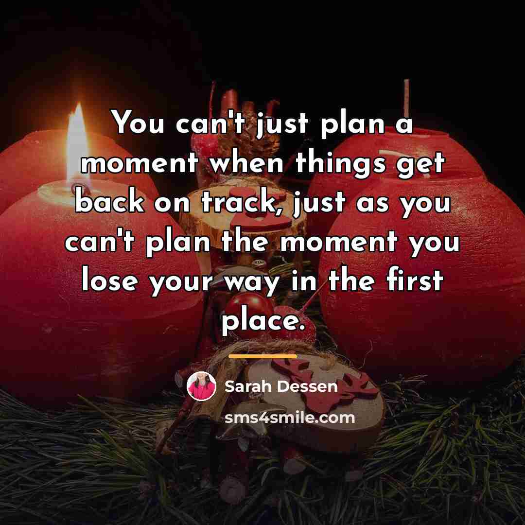 “You can't just plan a moment when things get back…” quote by Sarah Dessen