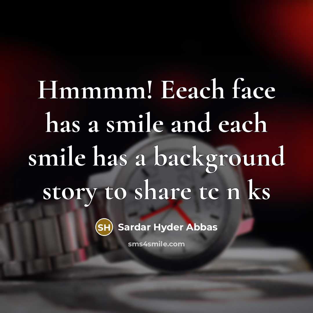 “Hmmmm! Eeach face has a smile and each smile has…” quote by Sardar Hyder Abbas