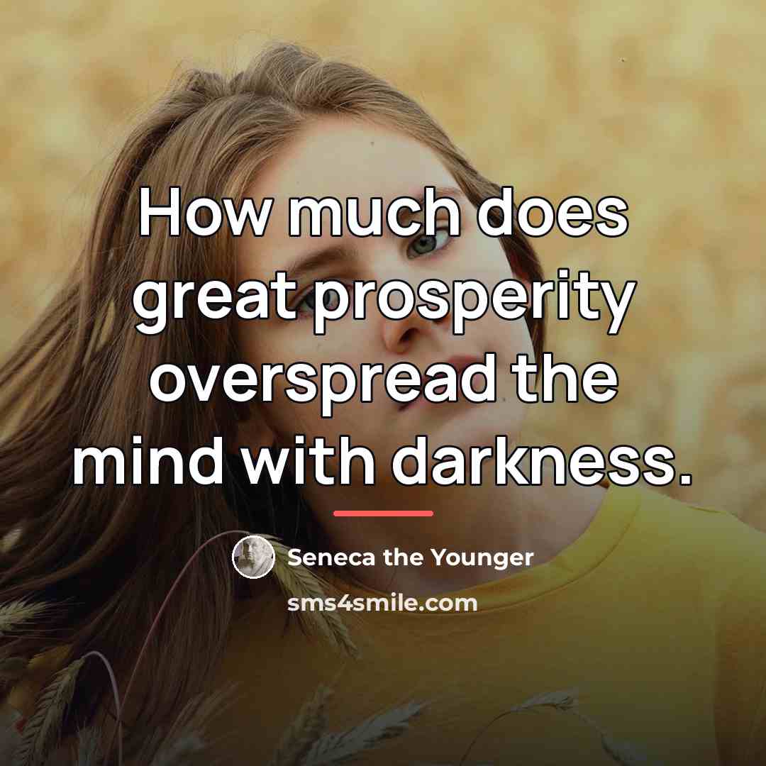“How much does great prosperity overspread the mind with darkness.…” quote by Seneca the Younger