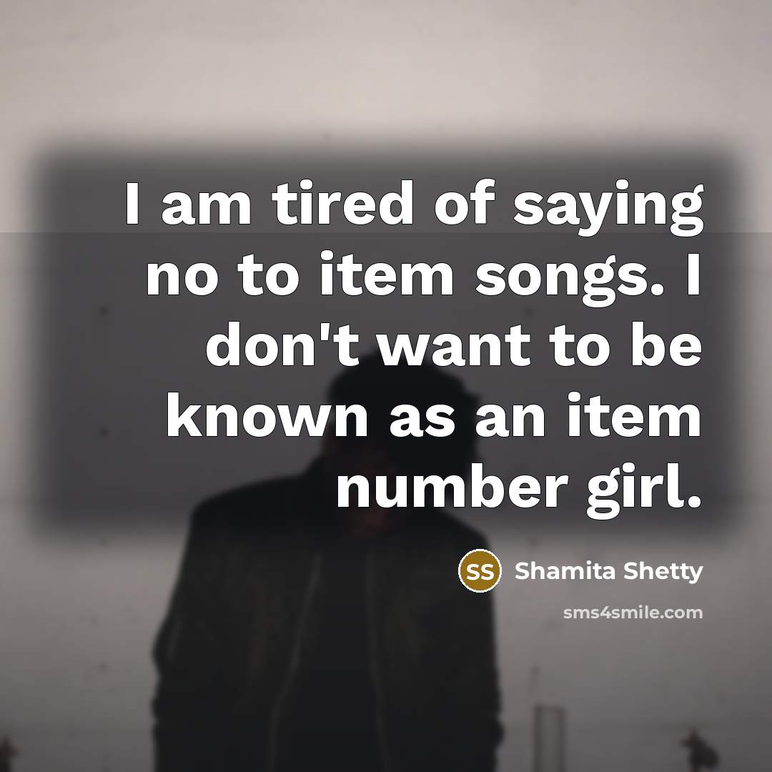 “I am tired of saying no to item songs. I…” quote by Shamita Shetty