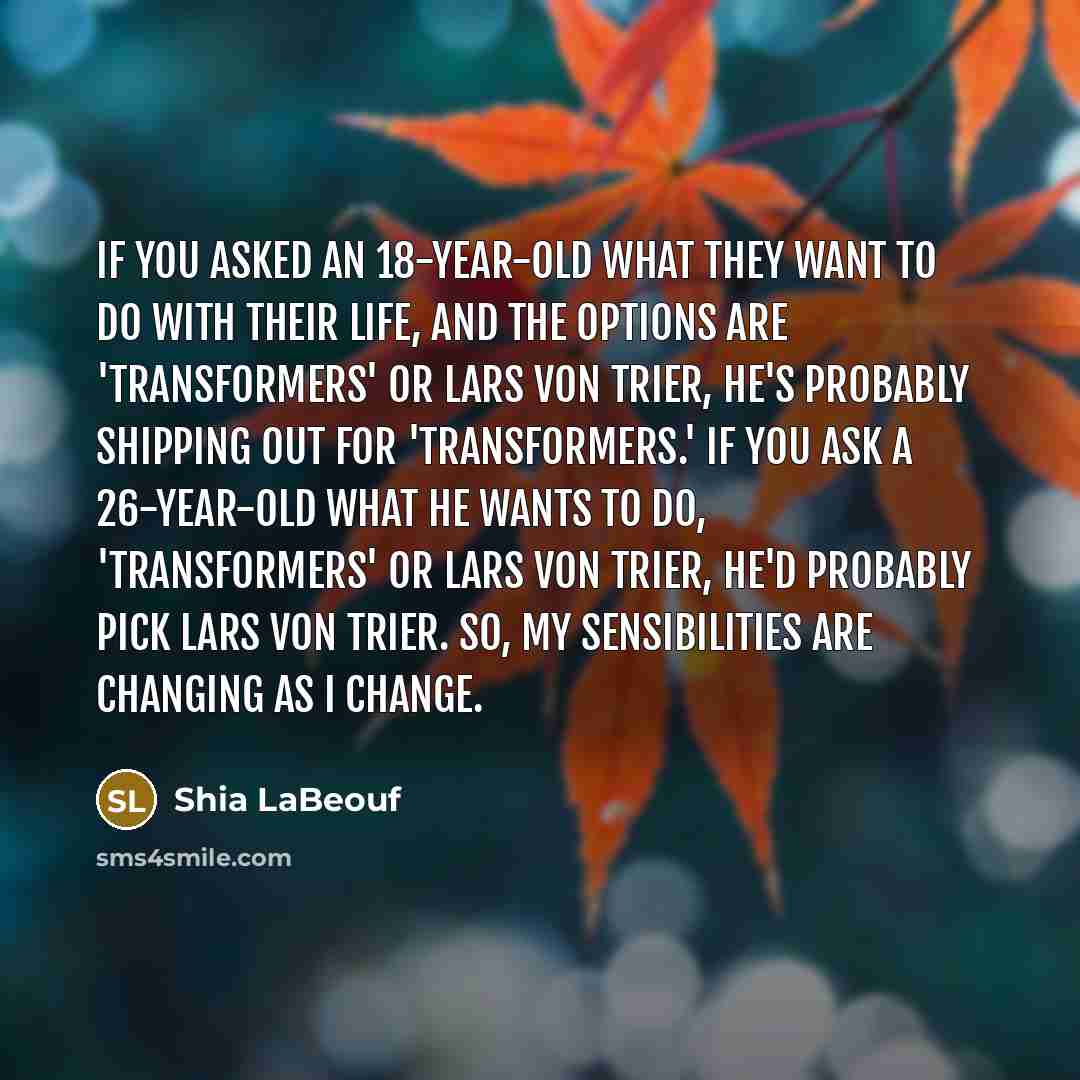 “If you asked an 18-year-old what they want to do…” quote by Shia LaBeouf