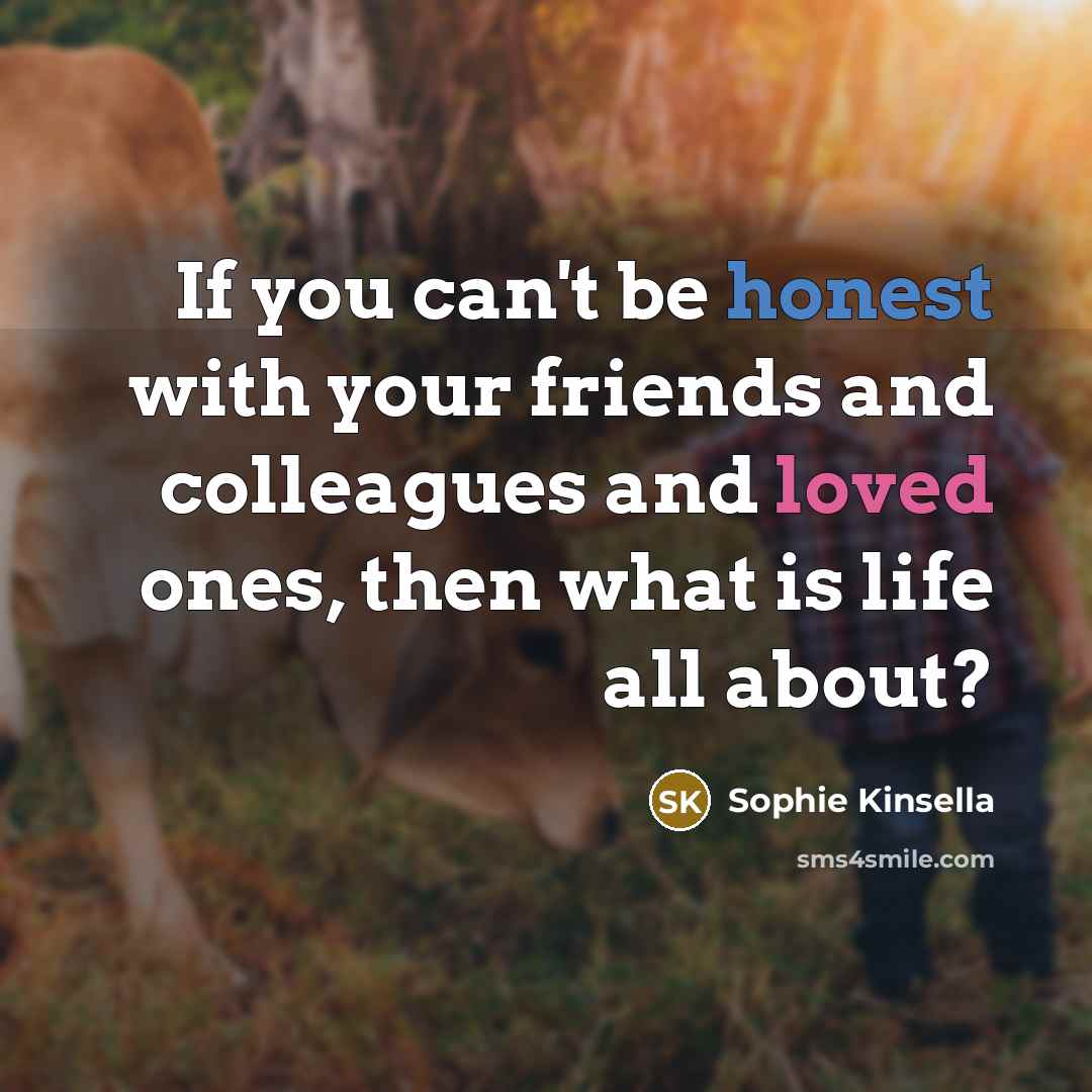 “If you can't be honest with your friends and colleagues…” quote by Sophie Kinsella