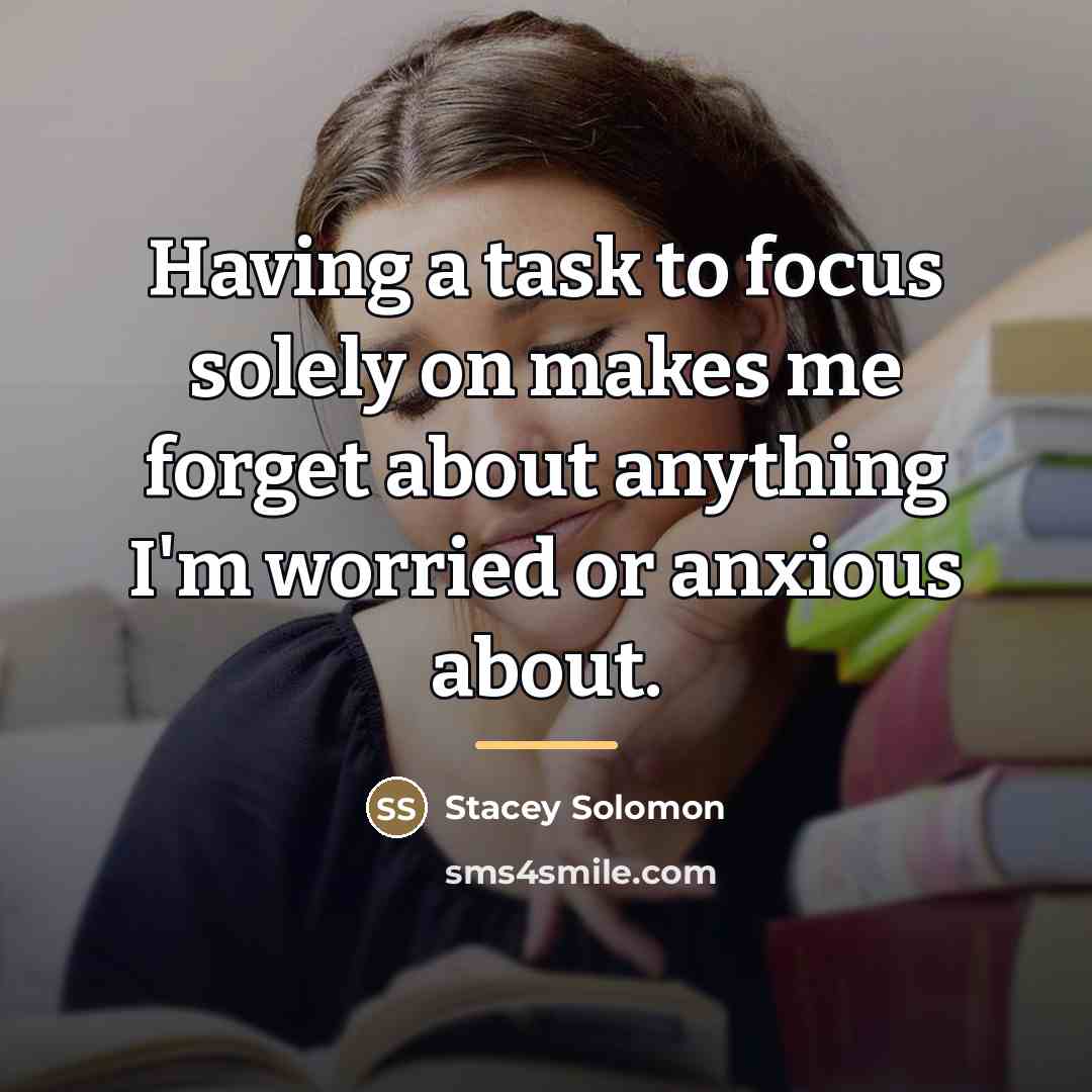 “Having a task to focus solely on makes me forget…” quote by Stacey Solomon