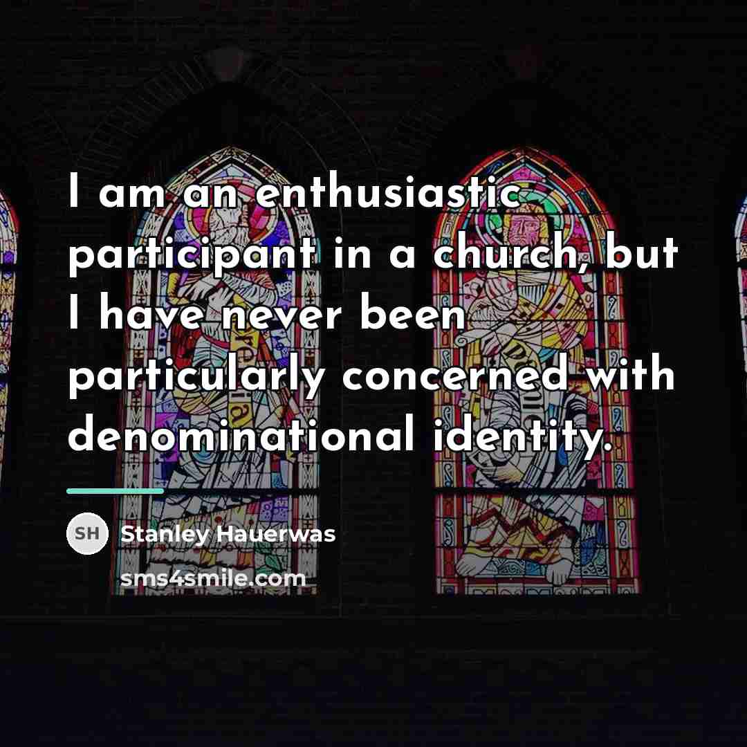 “I am an enthusiastic participant in a church, but I…” quote by Stanley Hauerwas