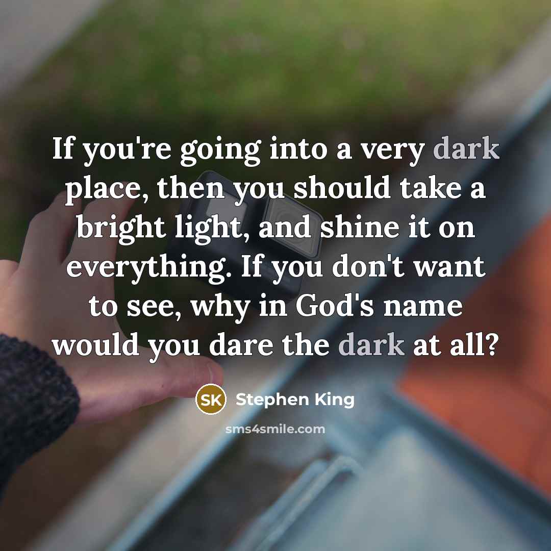 “If you're going into a very dark place, then you…” quote by Stephen King