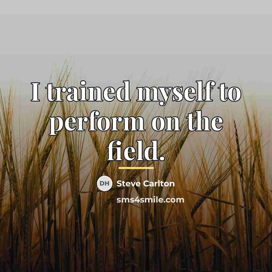“I trained myself to perform on the field.…” quote by Steve Carlton