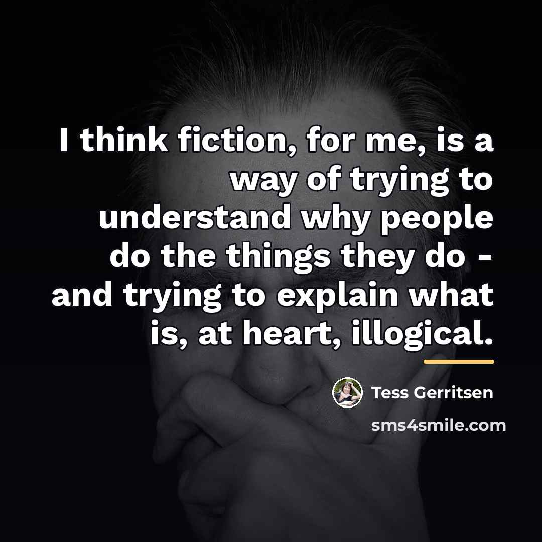 “I think fiction, for me, is a way of trying…” quote by Tess Gerritsen