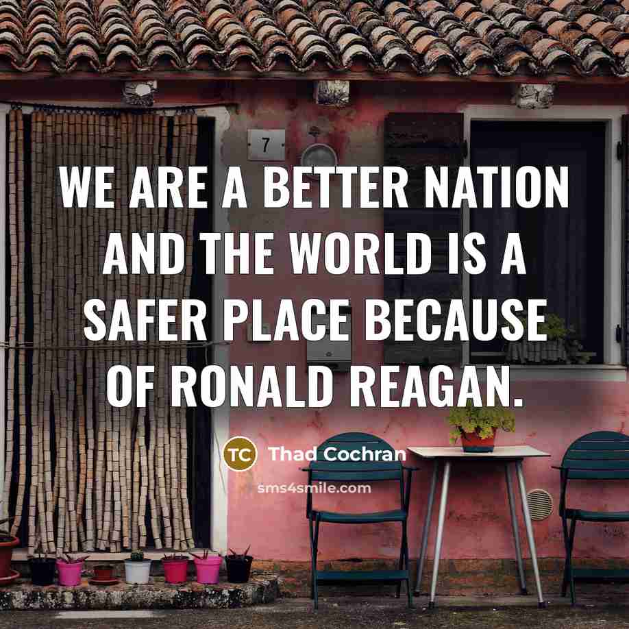 “We are a better Nation and the world is a…” quote by Thad Cochran