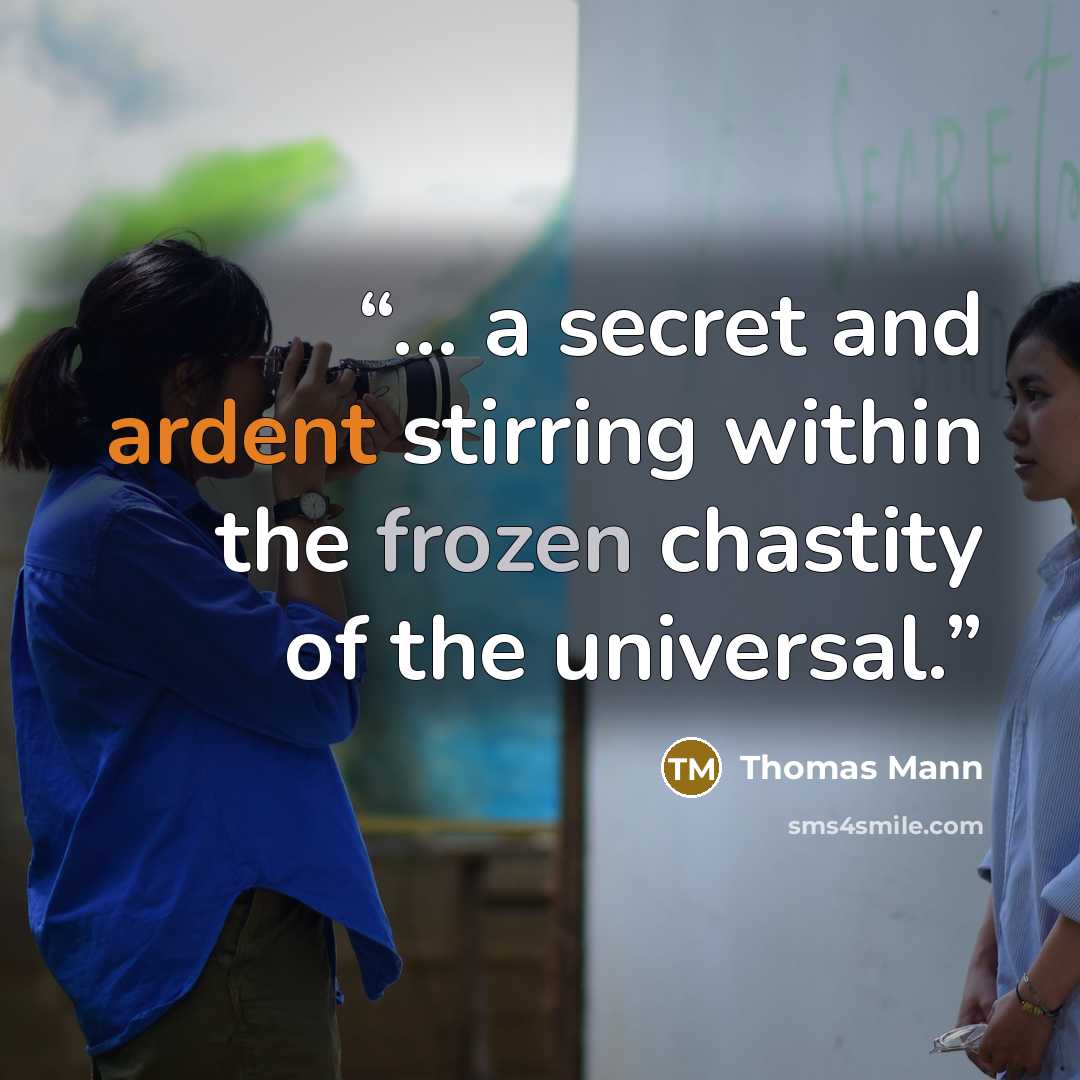 “... a secret and ardent stirring within the frozen chastity of the universal.” quote by Thomas Mann