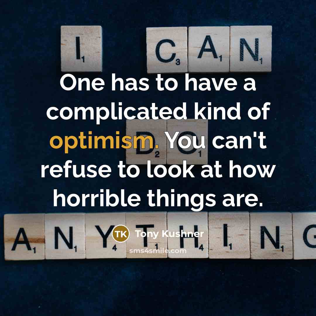 “One has to have a complicated kind of optimism. You…” quote by Tony Kushner
