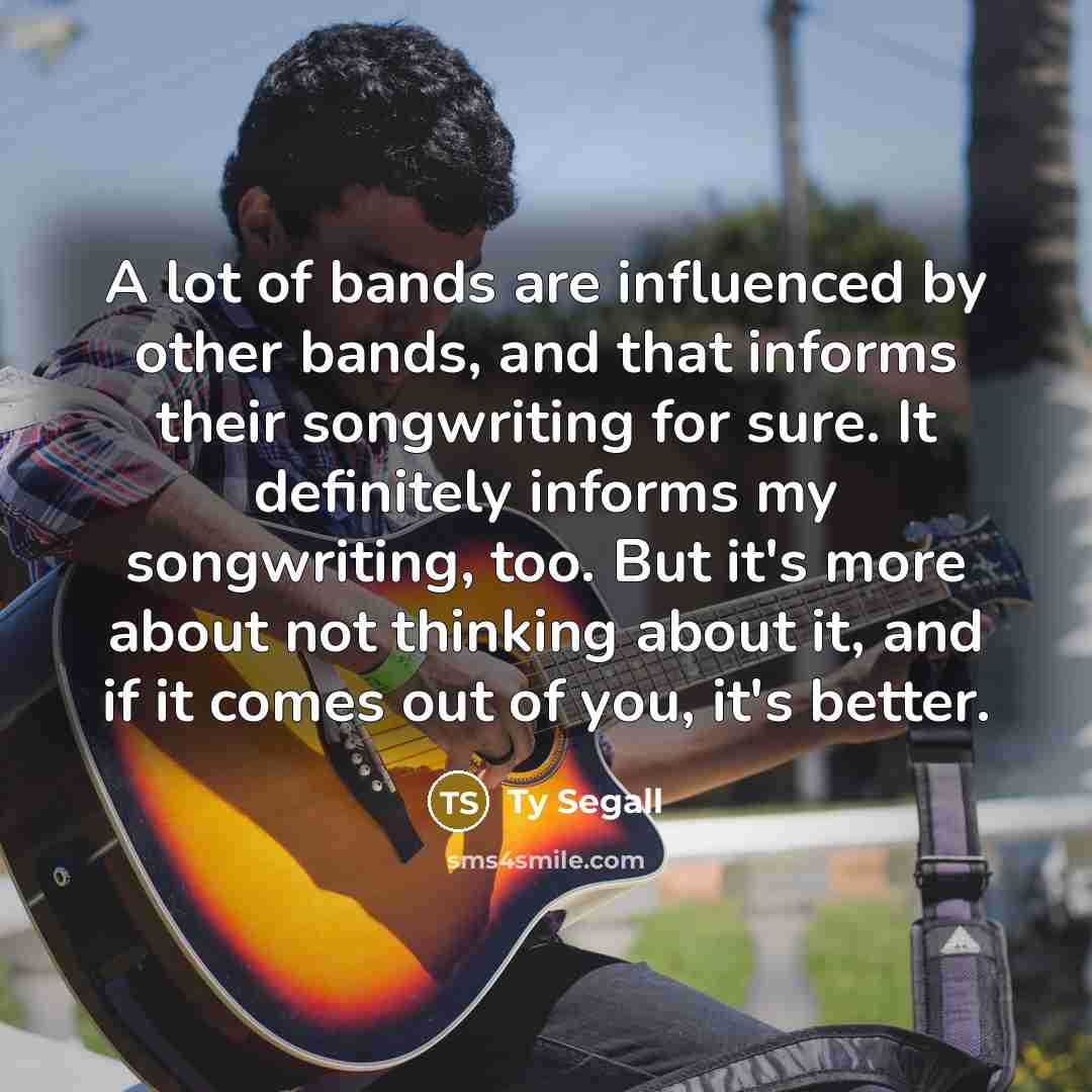 “A lot of bands are influenced by other bands, and…” quote by Ty Segall