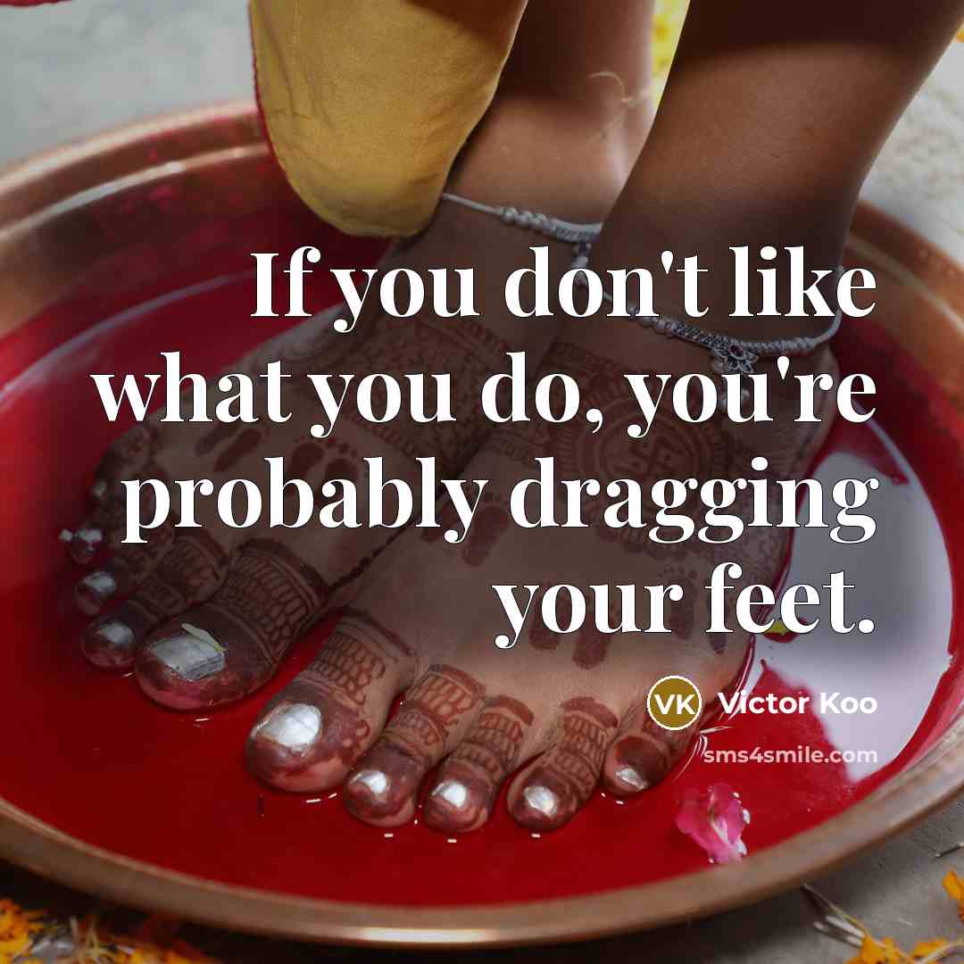 “If you don't like what you do, you're probably dragging…” quote by Victor Koo