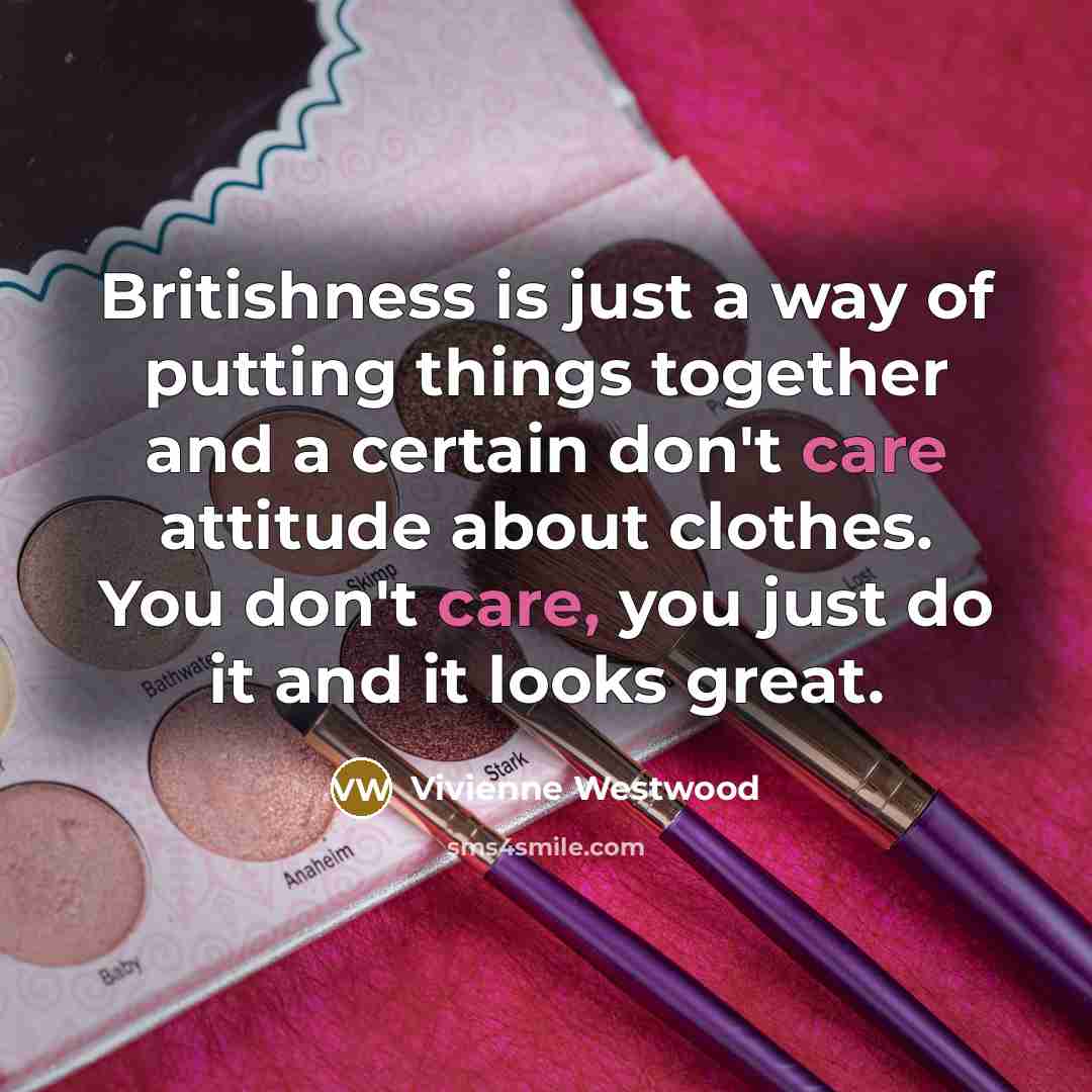 “Britishness is just a way of putting things together and…” quote by Vivienne Westwood