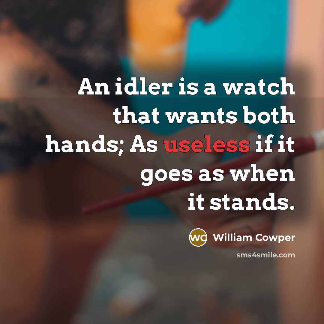 “An idler is a watch that wants both hands; As…” quote by William Cowper