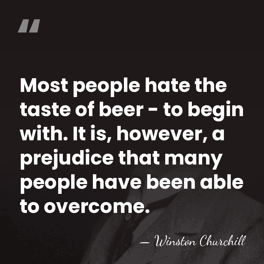 Most people hate the taste of beer - to begin with. It&hellip; - Winston Churchill