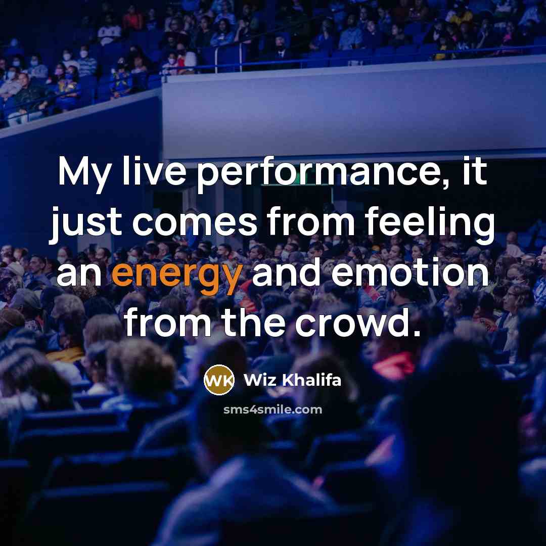 “My live performance, it just comes from feeling an energy…” quote by Wiz Khalifa