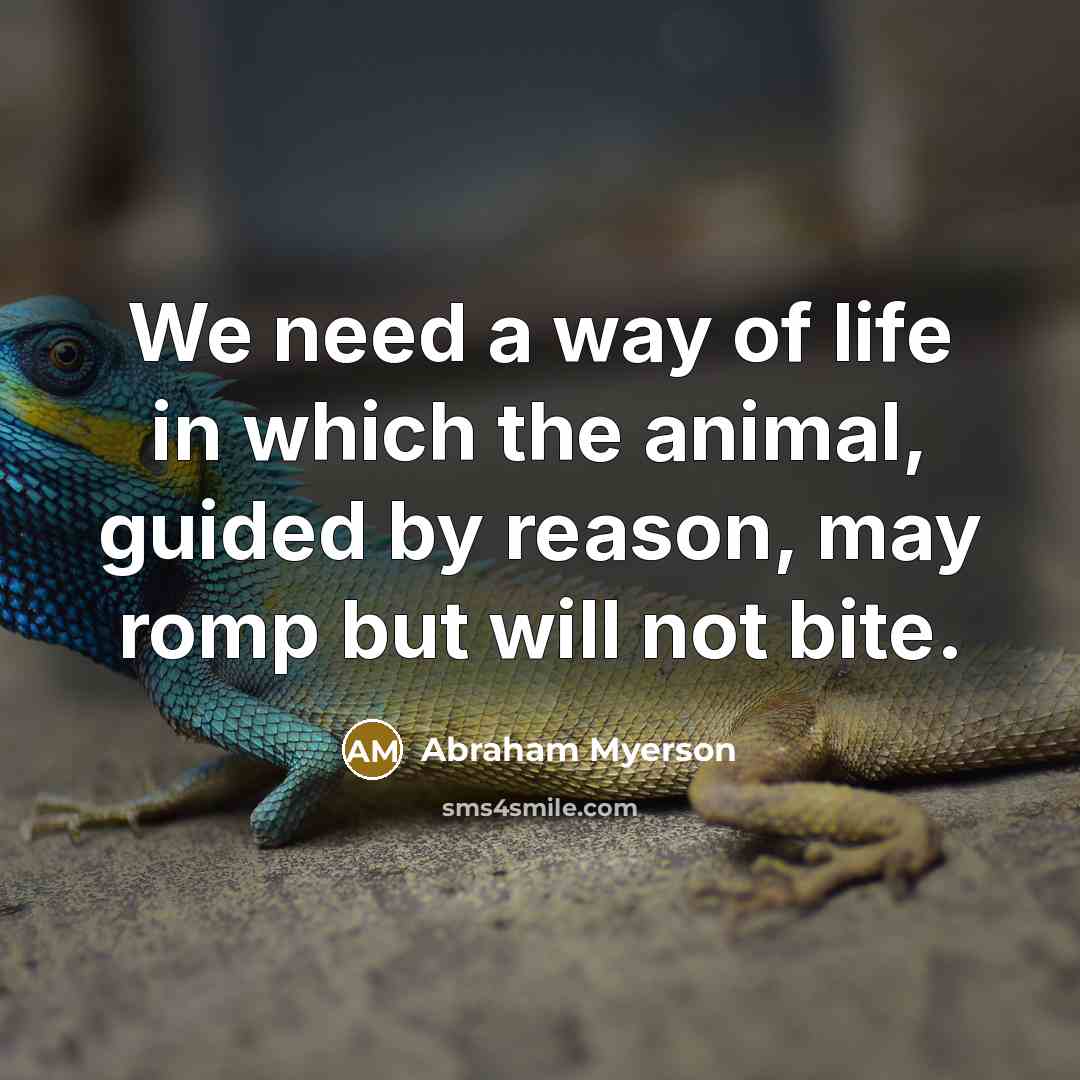 “We need a way of life in which the animal,…” quote by Abraham Myerson