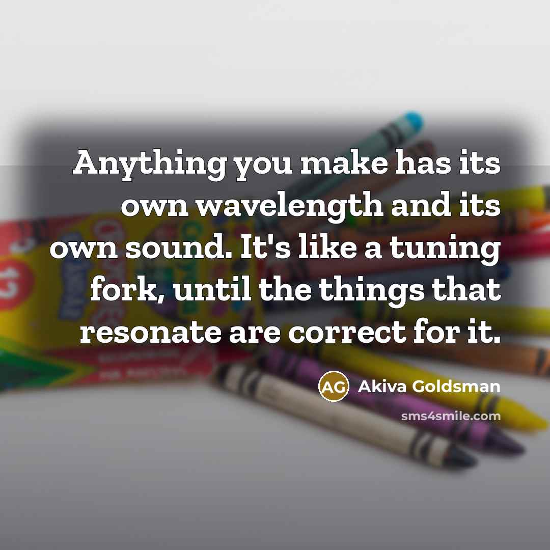 “Anything you make has its own wavelength and its own…” quote by Akiva Goldsman