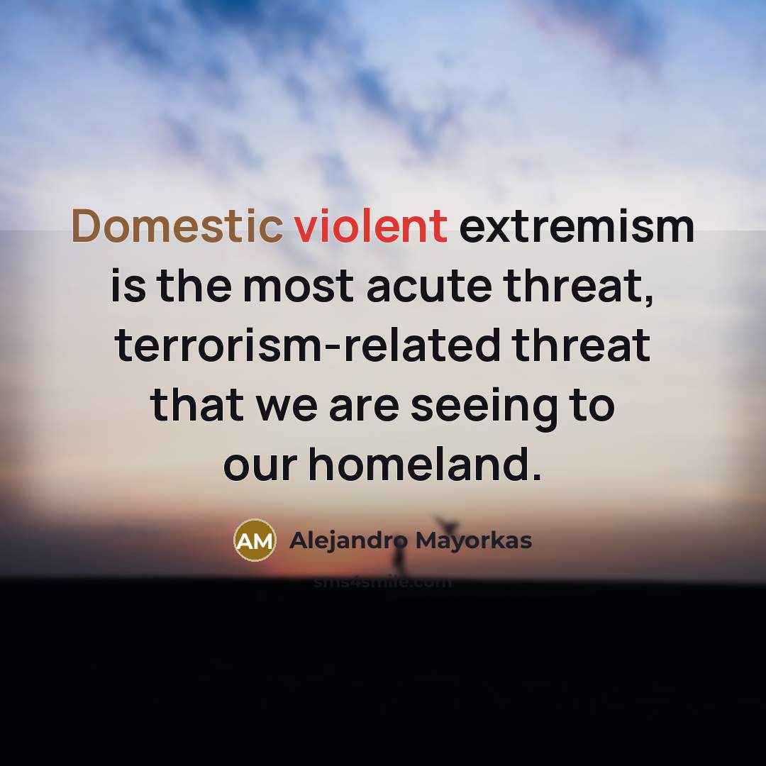 “Domestic violent extremism is the most acute threat, terrorism-related threat…” quote by Alejandro Mayorkas
