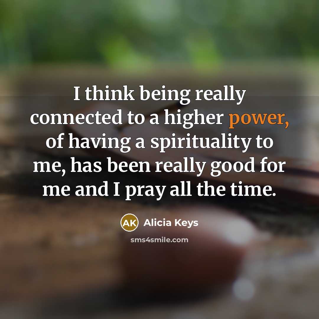 “I think being really connected to a higher power, of…” quote by Alicia Keys