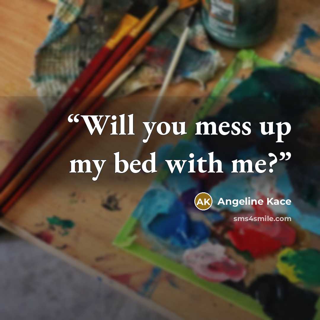 “Will you mess up my bed with me?” quote by Angeline Kace