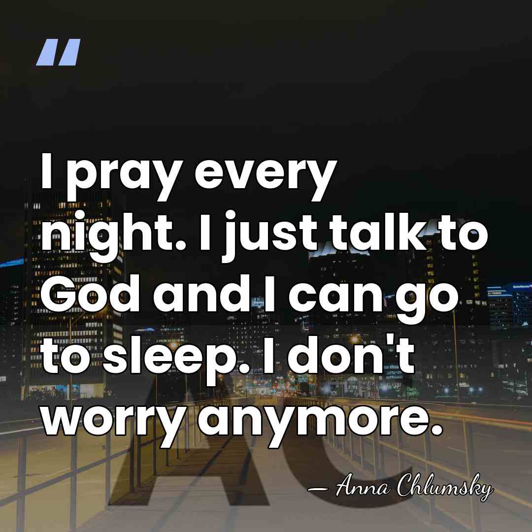 I pray every night. I just talk to God and I can&hellip; - Anna Chlumsky