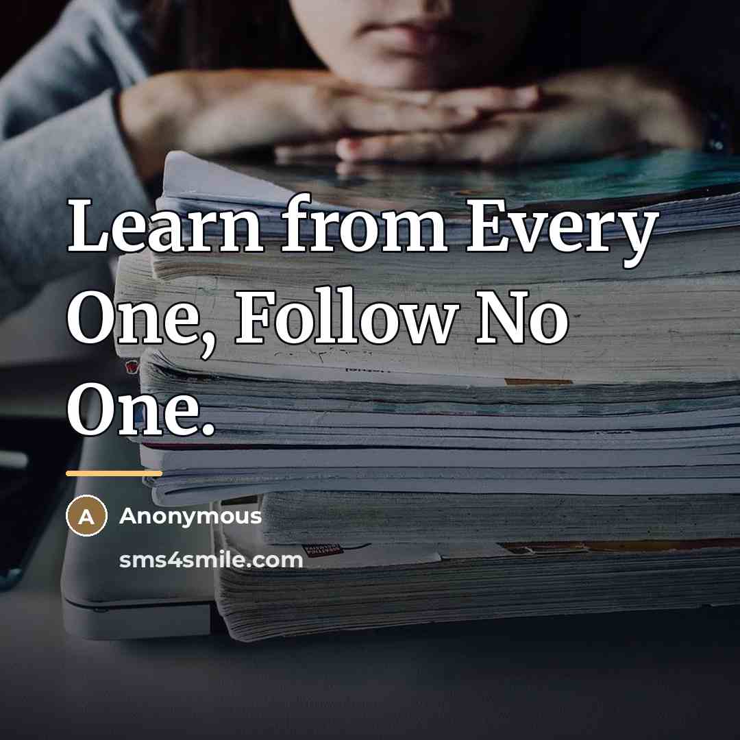 “Learn from Every One, Follow No One.…” quote by Anonymous