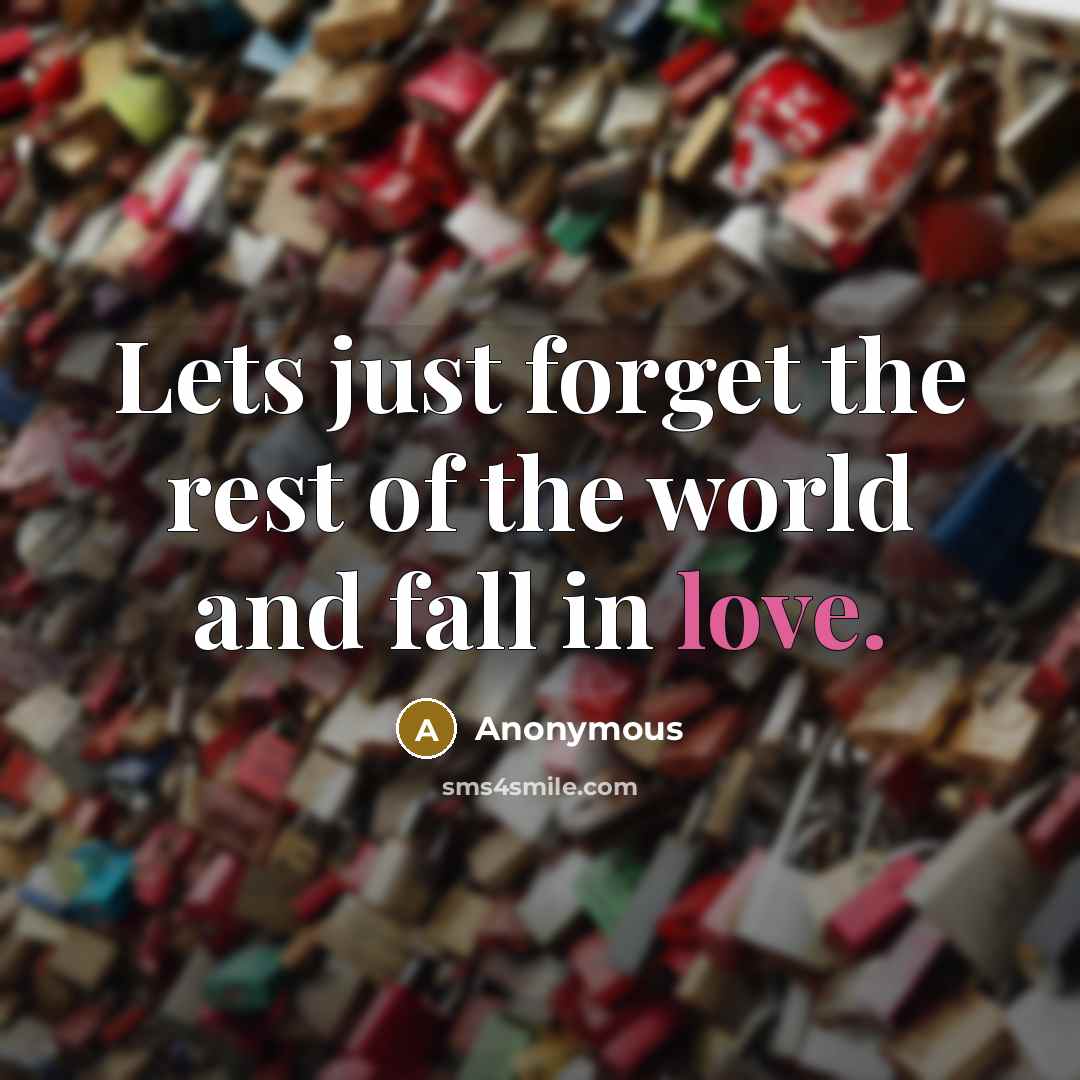 “Lets just forget the rest of the world and fall…” quote by Anonymous