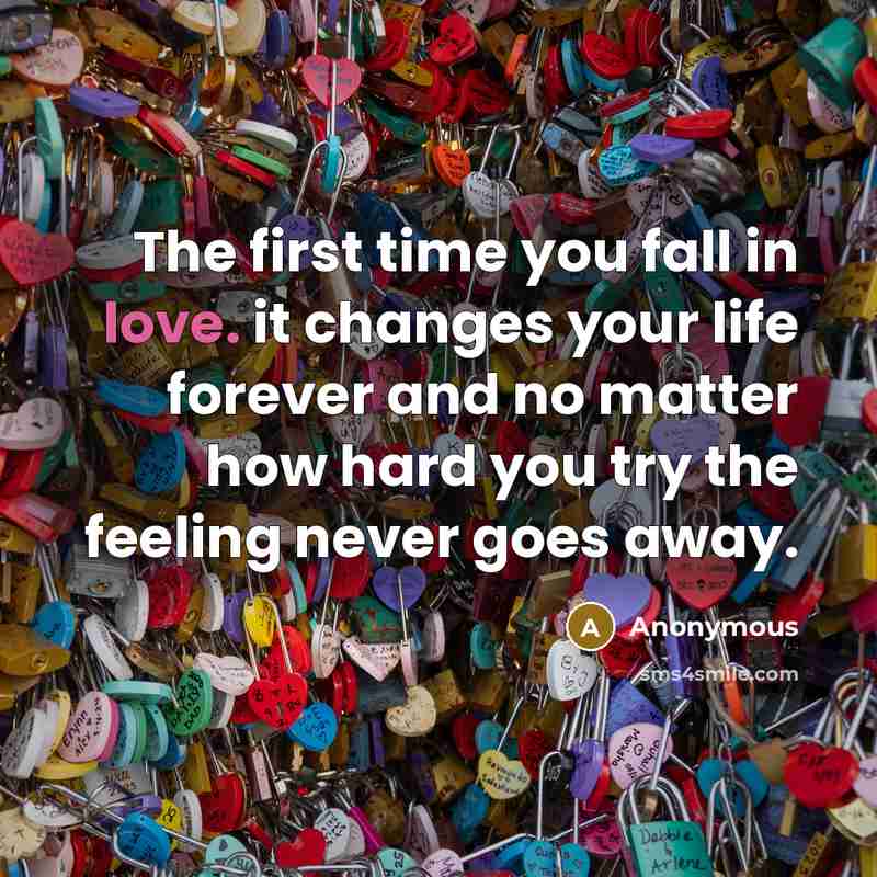 “The first time you fall in love. it changes your…” quote by Anonymous