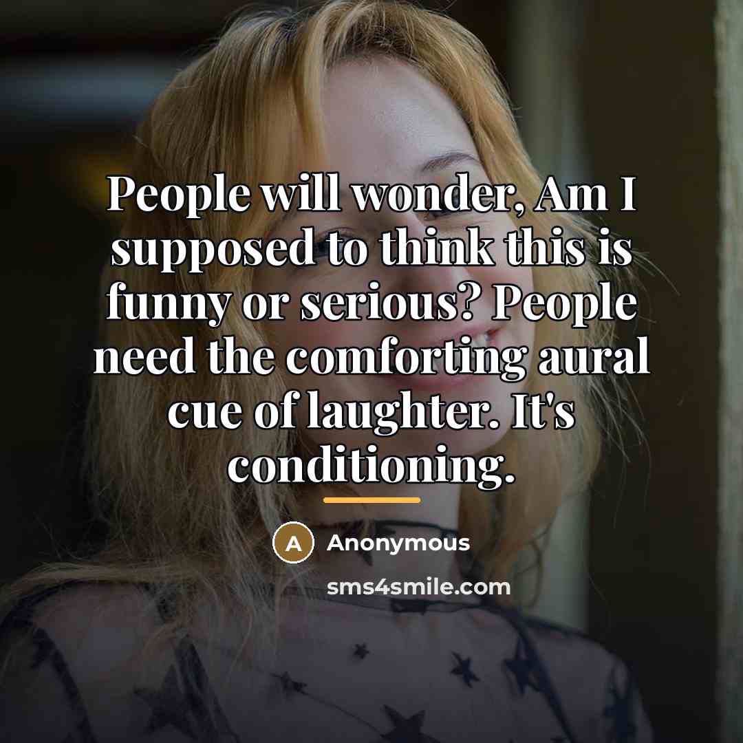 “People will wonder, Am I supposed to think this is…” quote by Anonymous