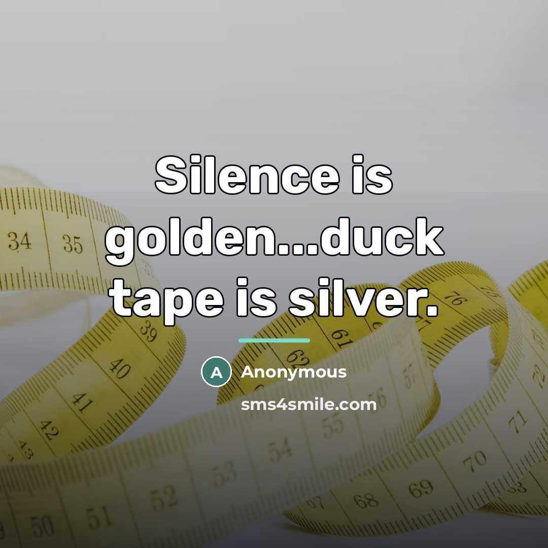 “Silence is golden...duck tape is silver.…” quote by Anonymous