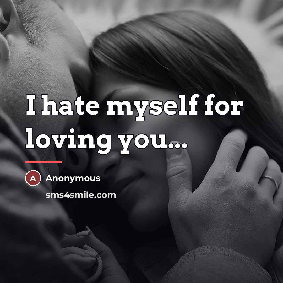 “I hate myself for loving you...…” quote by Anonymous